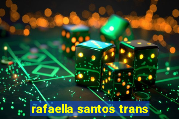 rafaella santos trans